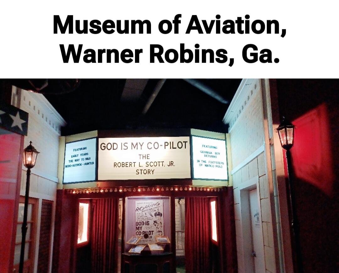 Museum of Aviation, Warner Robins, Ga. GOD IS MY CO-PILOT THE ROBERT L. SCOTT, JR. STORY FEATURING EARLY YEARS THE WAY TO WAR HERO-AUTHOR-HUNTER FEATURING GEORGIA BOY RETURNS IN THE FOOTSTEPS OF MARCO POLO