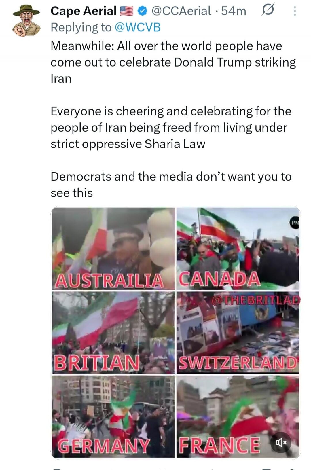 Meanwhile: All over the world people have come out to celebrate Donald Trump striking Iran. Everyone is cheering and celebrating for the people of Iran being freed from living under strict oppressive Sharia Law. Democrats and the media don't want you to see this. AUSTRALIA, CANADA, BRITIAN, SWITZERLAND, GERMANY, FRANCE