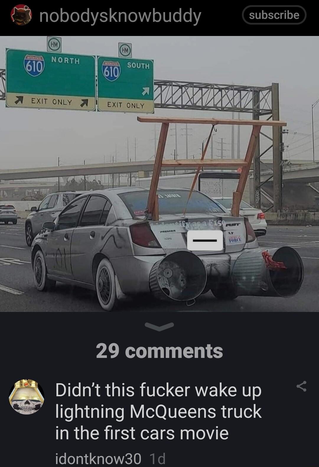 3 nobodysknowbuddy subscribe 29 comments B Didnt this fucker wakeup lightning McQueens truck in the first cars movie idontknow30 1d