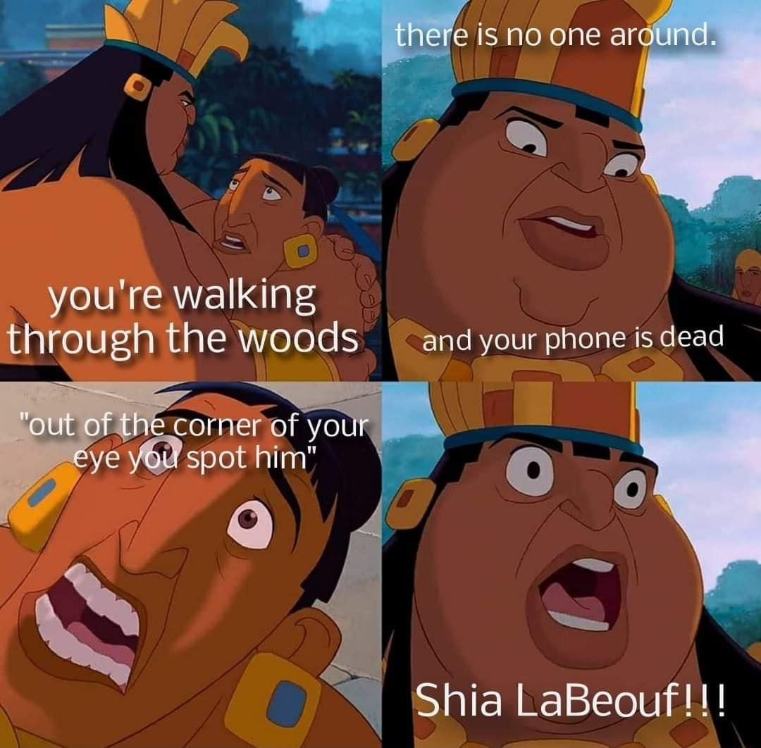 e is o one ar 4 el L youre walking through the woods and your phone is dead o Shia LaBeouf corfierof yol spot Him Q
