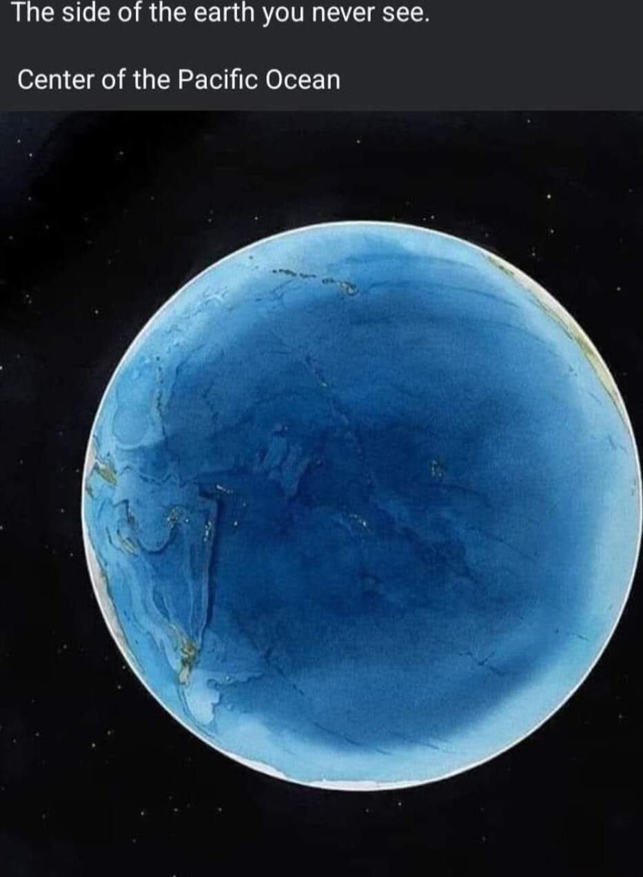 The side of the earth you never see Center of the Pacific Ocean