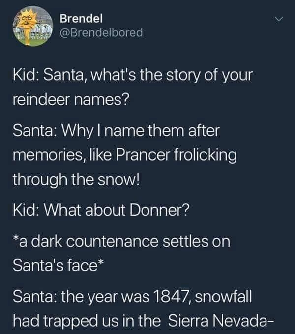 Brendel Brendelbored Kid Santa whats the story of your reindeer names Santa Why name them after memories like Prancer frolicking through the snow Kid What about Donner a dark countenance settles on Santas face SERIER GERYEEQWERN SV VA sTony el ETeRETeTo Il RV o Rip SRS NN SV To R 12118 7561 PM