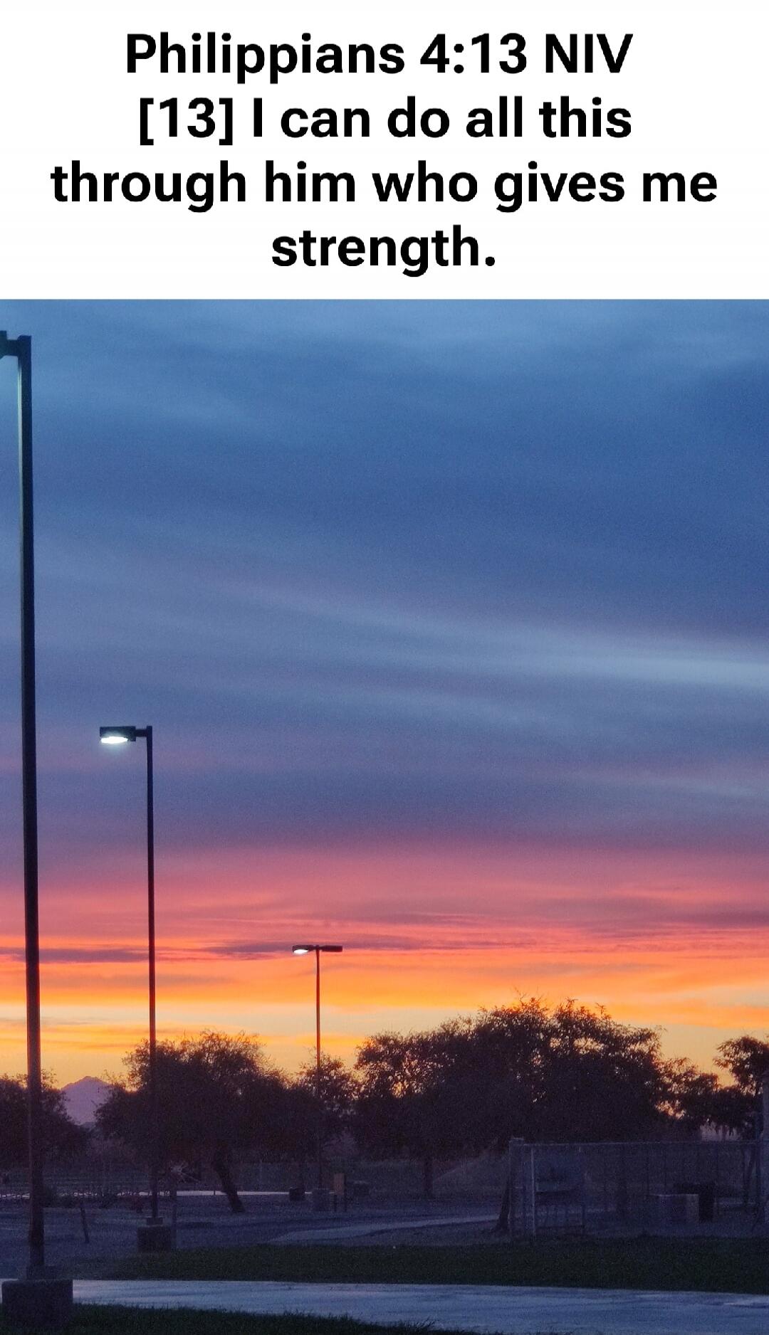 Philippians 4:13 NIV [13] I can do all this through him who gives me strength.