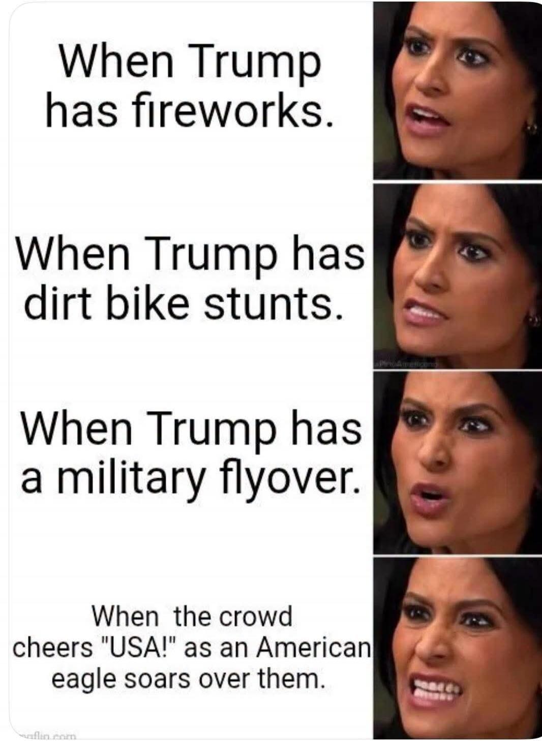 When Trump has fireworks. When Trump has dirt bike stunts. When Trump has a military flyover. When the crowd cheers 