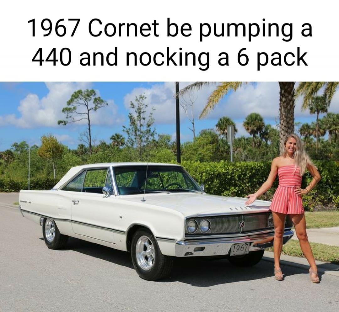 1967 Cornet be pumping a 440 and nocking a 6 pack