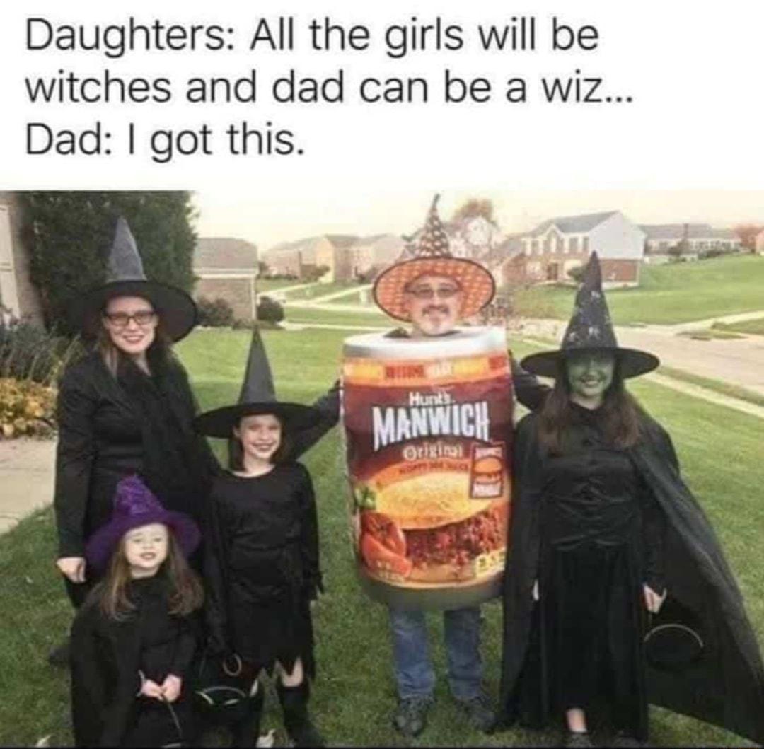 Daughters All the girls will be witches and dad can be a wiz Dad got this o