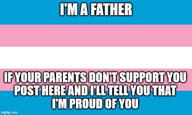 IMAFATHER IEYOUR PARENTS DONTSUPRORT YOU POSTHEREANDTLLUTELLYOUTHAT PROUD OF YOU