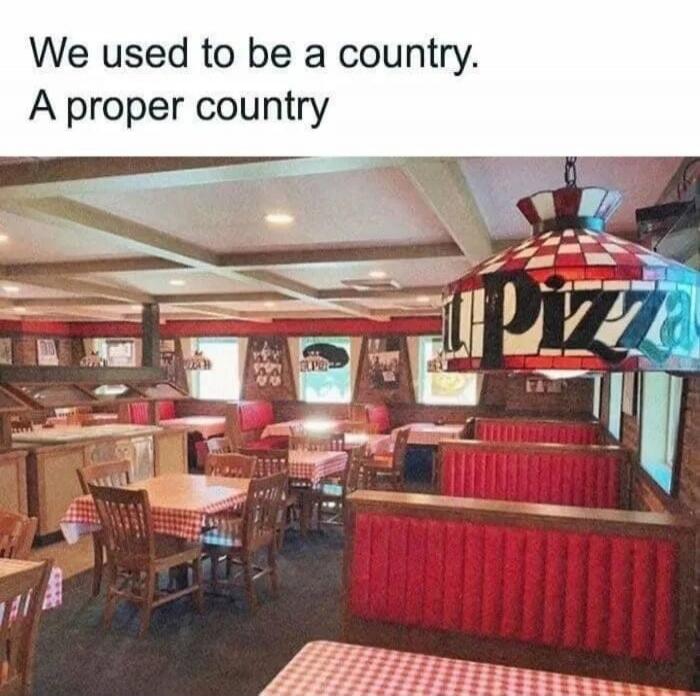 We used to be a country. A proper country. PIZZA