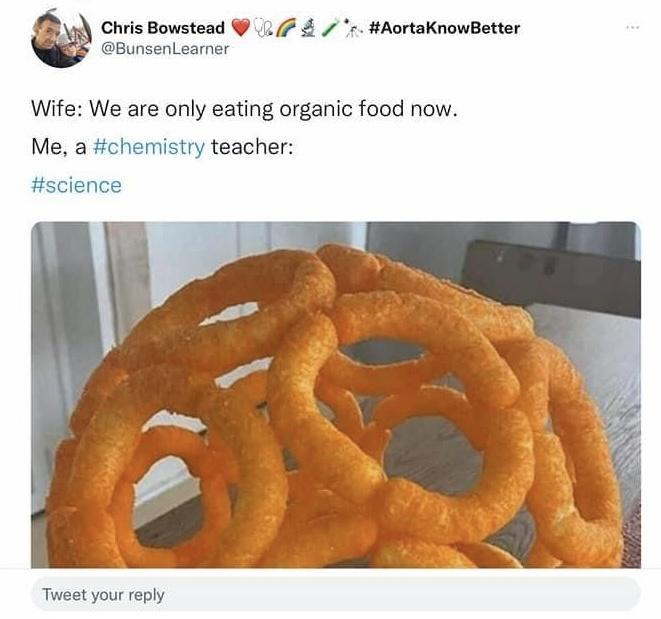 Chris Bowstead 7 AortaKnowBetter BunsenLeamer Wife We are only eating organic food now Me a chemistry teacher science Tweet your reply