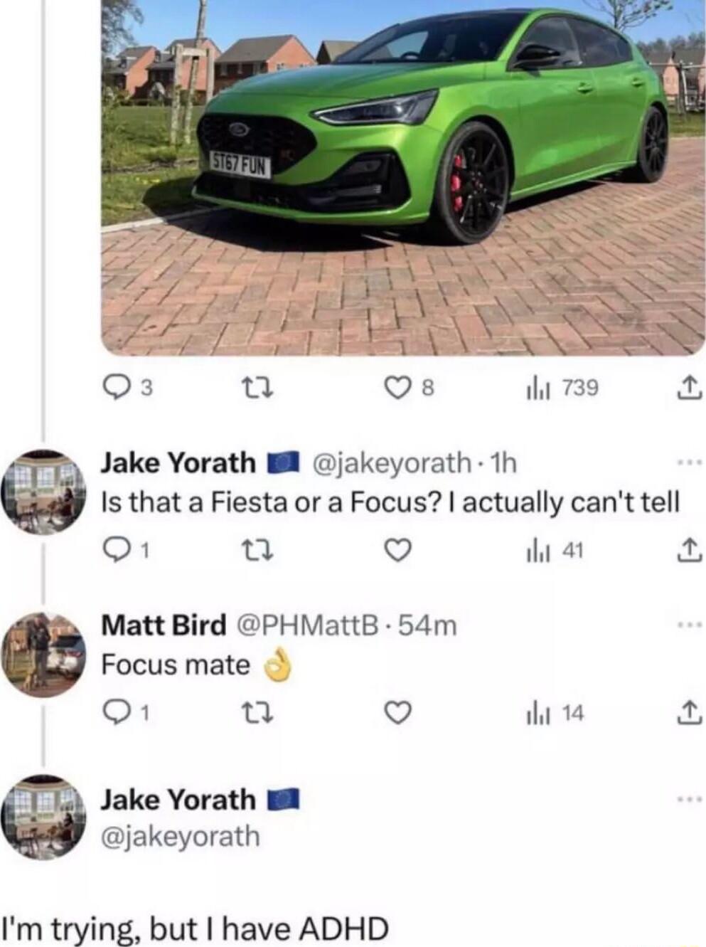 ri Jake Yorath M jakeyorath 1h Is that a Fiesta or a Focus actually cant tell o1 o ihi 41 Matt Bird PHMattB 54m Focus mate oF u Q thi 14 Jake Yorath jakeyorath Im trying but have ADHD