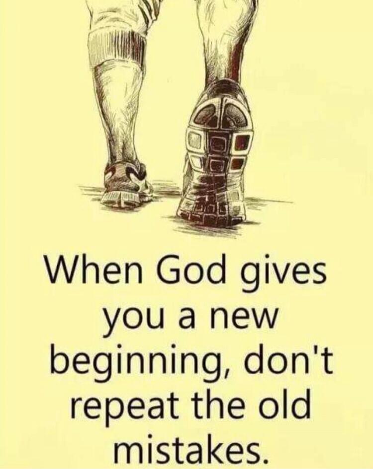 When God gives you a new beginning, don't repeat the old mistakes.