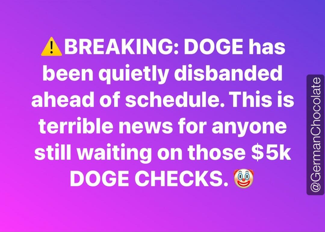 ⚠️BREAKING: DOGE has been quietly disbanded ahead of schedule. This is terrible news for anyone still waiting on those $5k DOGE CHECKS. 😜