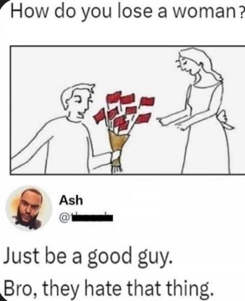 How do you lose a woman? A man offers a woman a bouquet of red flags. Below, a comment by Ash says: 'Just be a good guy. Bro, they hate that thing.'