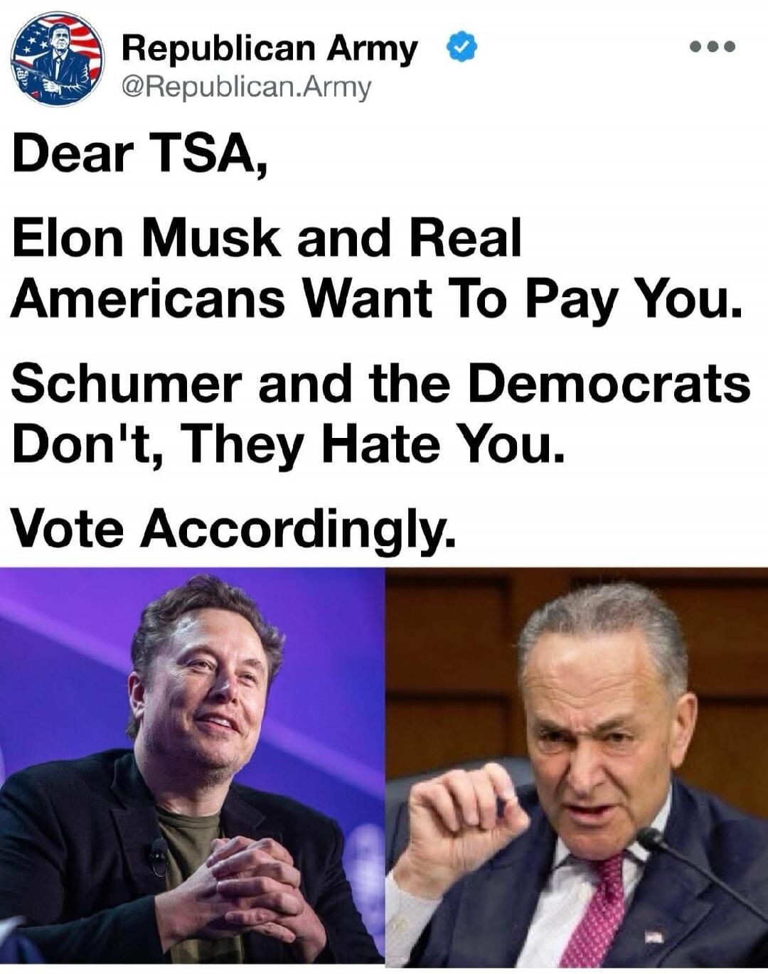 Republican Army @Republican.Army Dear TSA, Elon Musk and Real Americans Want To Pay You. Schumer and the Democrats Don't, They Hate You. Vote Accordingly.