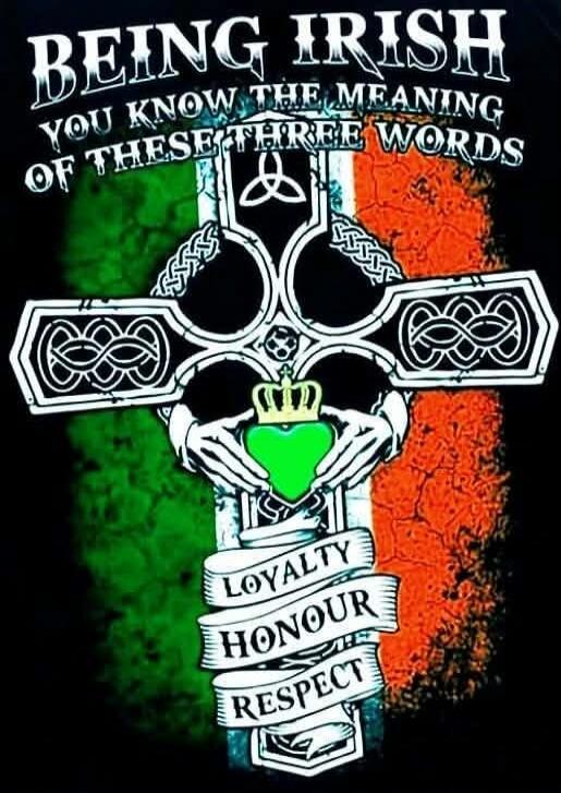 BEING IRISH YOU KNOW THE MEANING OF THESE THREE WORDS LOYALTY HONOUR RESPECT