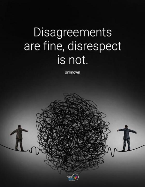 Disagreements are fine, disrespect is not. Unknown