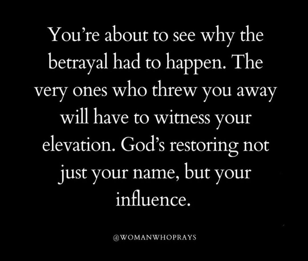 You're about to see why the betrayal had to happen. The very ones who threw you away will have to witness your elevation. God's restoring not just your name, but your influence. @WOMANWHOPRAYS