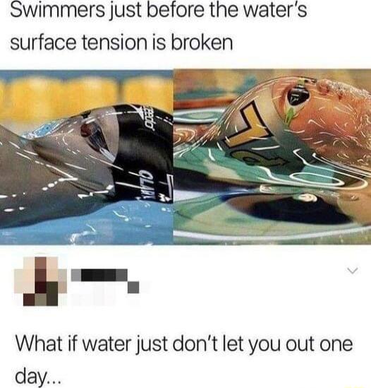 Swimmers just before the waters surface tension is broken What if water just dont let you out one day