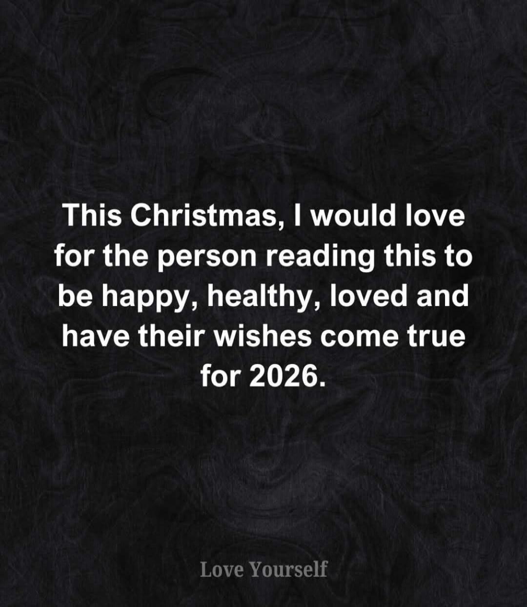 This Christmas, I would love for the person reading this to be happy, healthy, loved and have their wishes come true for 2026. Love Yourself