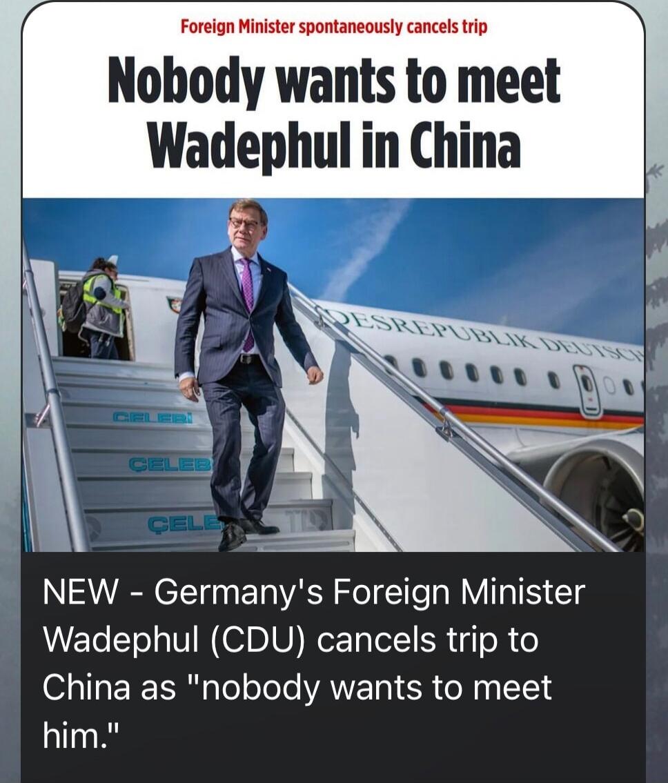 Nobody wants to meet [NAME] in China
NEW - Germany's Foreign Minister [NAME] (CDU) cancels trip to China as 'nobody wants to meet him.'