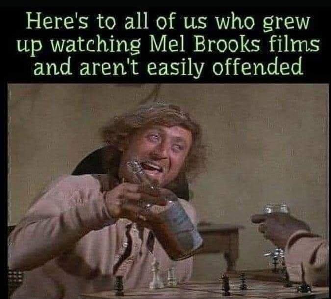 Heres to all of us who grew up watching Mel Brooks films and arent easily offended