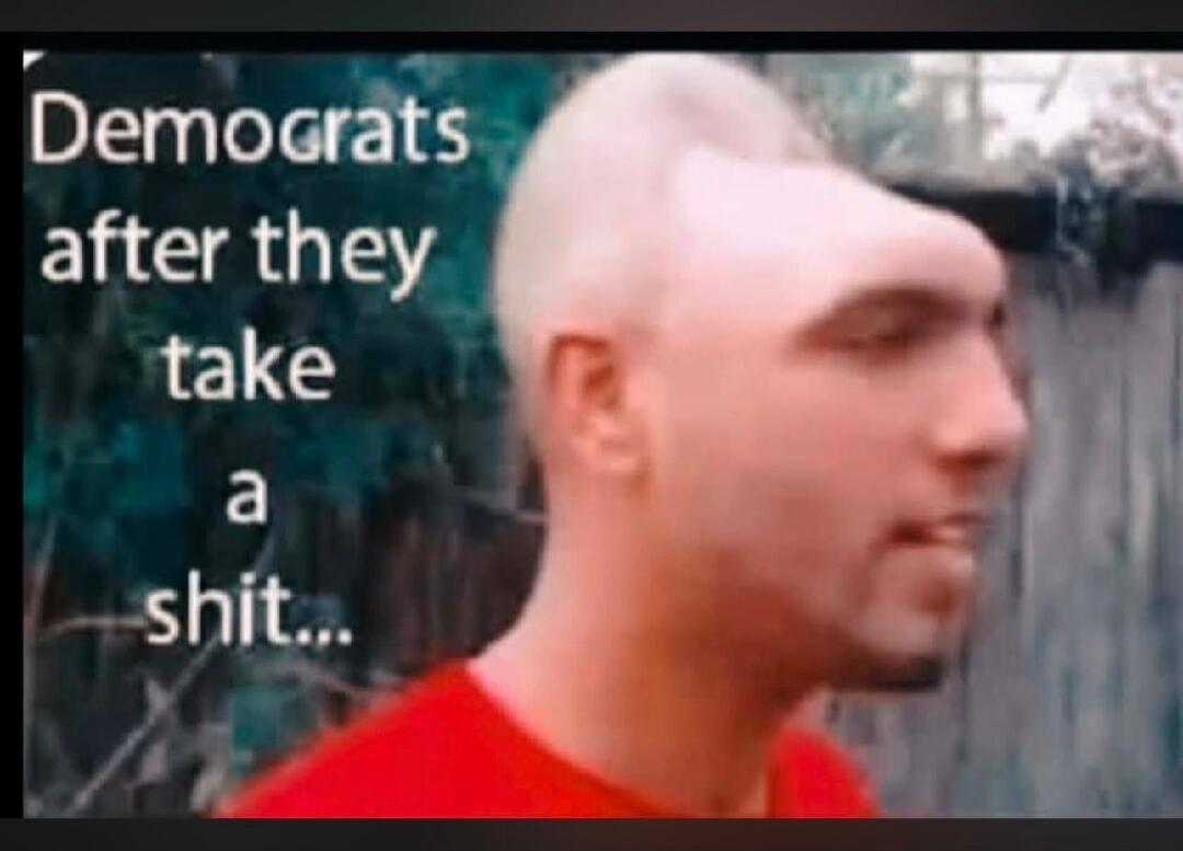 Democrats after they take a shit...