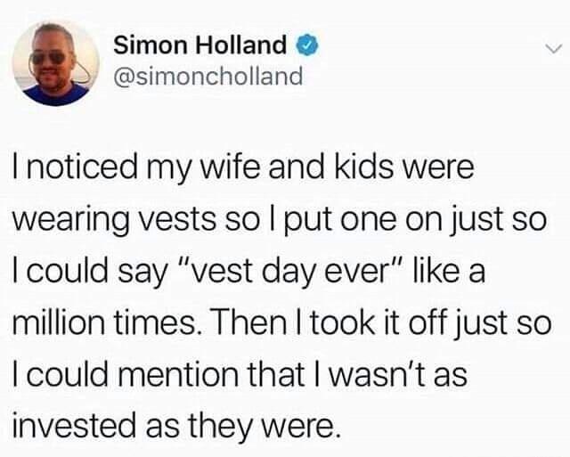 Simon Holland simoncholland noticed my wife and kids were wearing vests so put one on just so could say vest day ever like a million times Then took it off just so could mention that wasnt as invested as they were