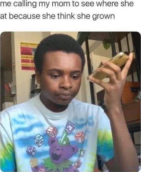 me calling my mom to see where she at because she think she grown