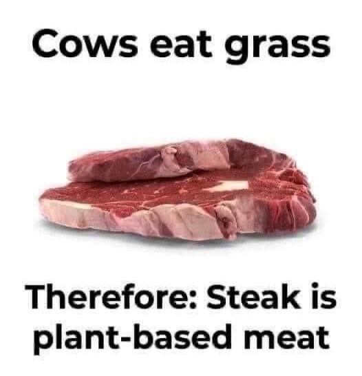 Cows eat grass. Therefore: Steak is plant-based meat.