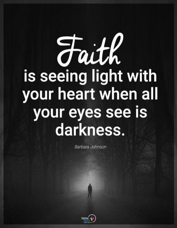 Faith is seeing light with your heart when all your eyes see is darkness. Barbara Johnson