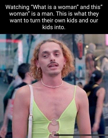 AUEL I RGET SRV T EL L R GRS woman is a man This is what they want to turn their own kids and our kids into