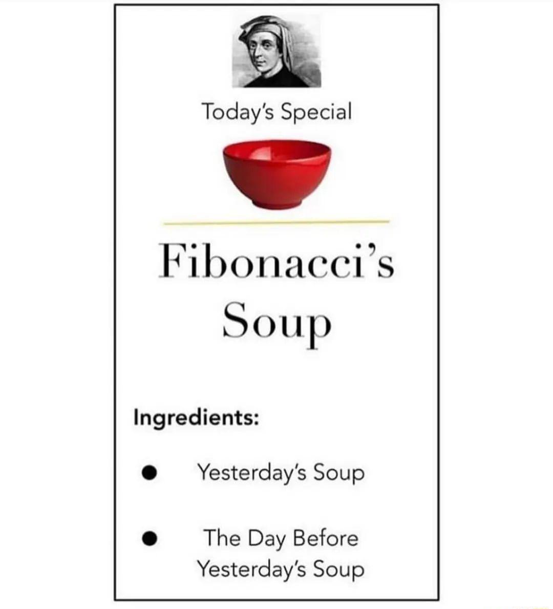 e Todays Special Fibonaceis Soup Ingredients Yesterdays Soup The Day Before Yesterdays Soup