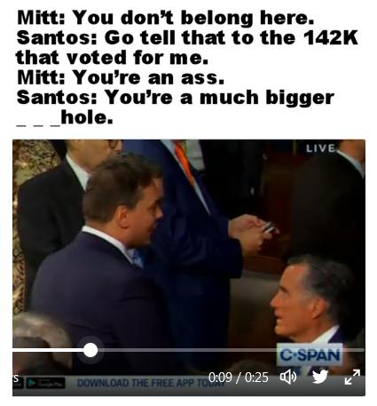 Mitt You dont belong here Santos Go tell that to the 142K that voted for me Mitt Youre an ass Santos Youre a much bigger 009025 W 7