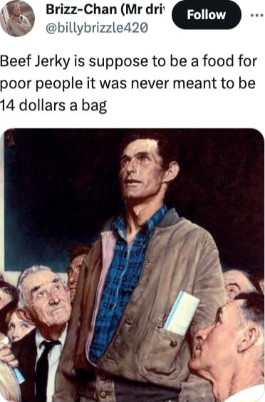 Brizz Chan Mr dri billybrizzle420 Beef Jerky is suppose to be a food for poor people it was never meant to be 4 dollars a bag