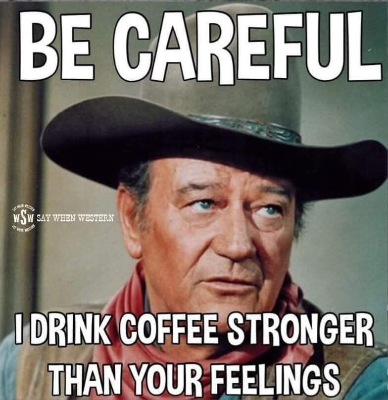 BE CAREFUL I DRINK COFFEE STRONGER THAN YOUR FEELINGS WSW SAY WHEN WESTERN
