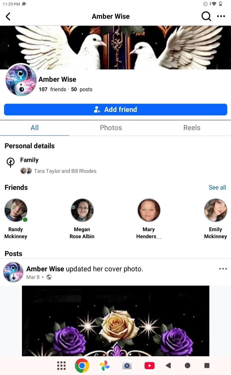 11:29 PM Amber Wise Q ... Amber Wise 107 friends 50 posts Add friend All Photos Reels Personal details Family Tara Taylor and Bill Rhodes Friends See all Randy Mckinney Megan Rose Albin Mary Henders... Emily Mckinney Posts Amber Wise updated her cover photo. Mar 8 .