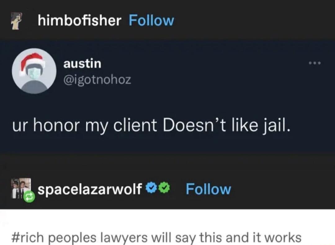 4 himbofisher Follow Q austin igotnohoz ur honor my client Doesnt like jail i il spacelazarwolf Follow