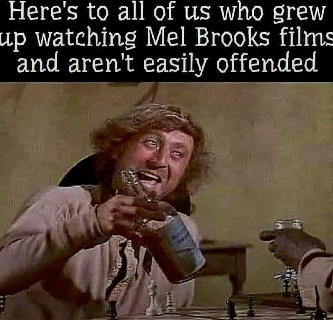 Here's to all of us who grew up watching Mel Brooks films and aren't easily offended