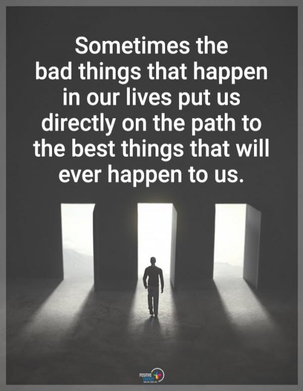 Sometimes the bad things that happen in our lives put us directly on the path to the best things that will ever happen to us.