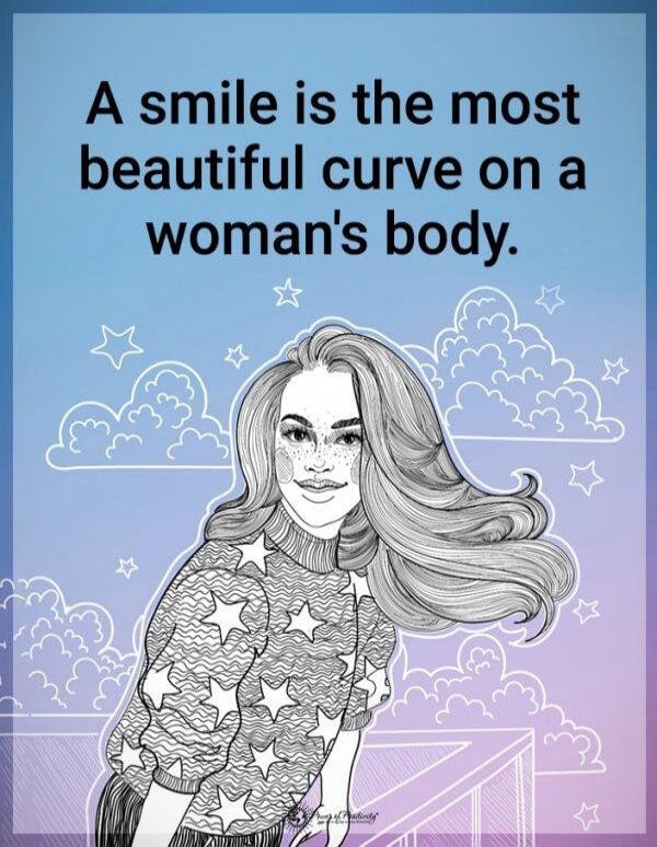 A smile is the most beautiful curve on a woman's body.