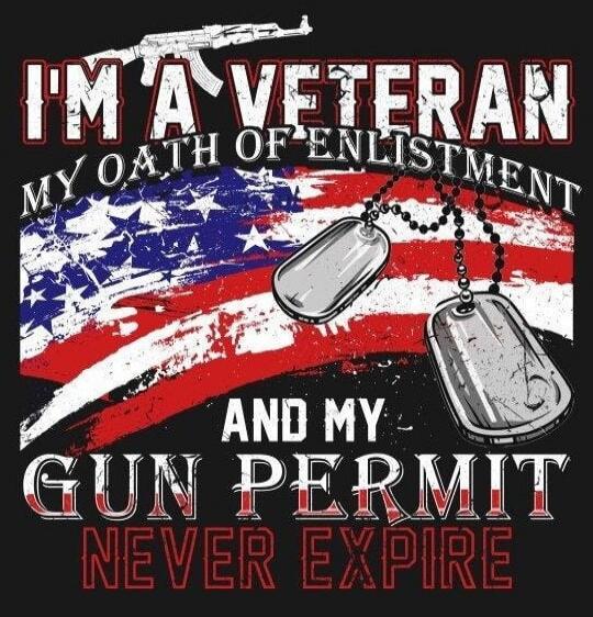 I'M A VETERAN MY OATH OF ENLISTMENT AND MY GUN PERMIT NEVER EXPIRE