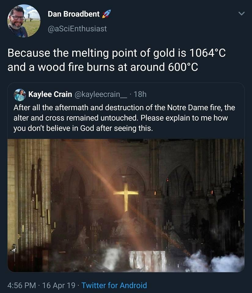 DENNINEG N v 8 EENEENGITNERS u Because the melting point of gold is 1064C and a wood fire burns at around 600C Kaylee Crain kayleccrain_ 18h After all the aftermath and destruction of the Notre Dame fire the alter and cross remained untouched Please explain to me how you dont believe in God after seeing this 456 PM 16 Apr 19 Twitter for Android