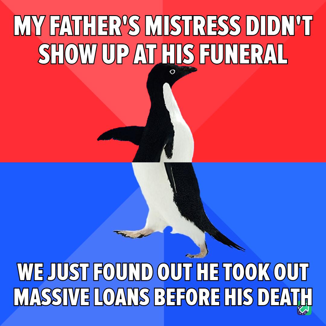 MYFATHERSMISTRESS DIDNT SHOWUP ATHISFUNERAL WE JUSTIFOUND OUT HE TOOK OUT MASSIVELOANSIBEFORE HIS DEATH