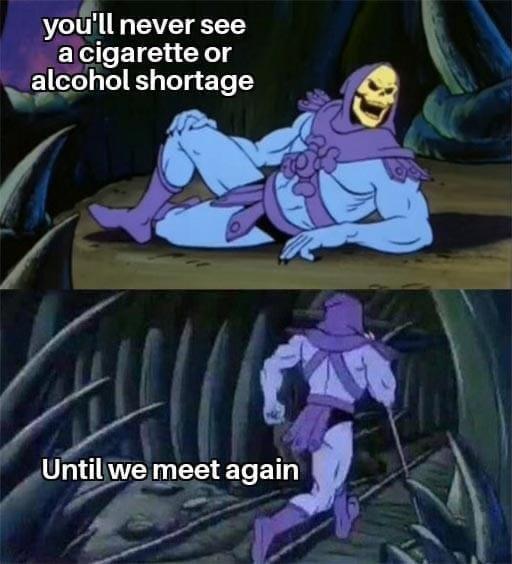 alcohol shortage ymfll never see 5 _acigarette or A 9 Untiliive mee