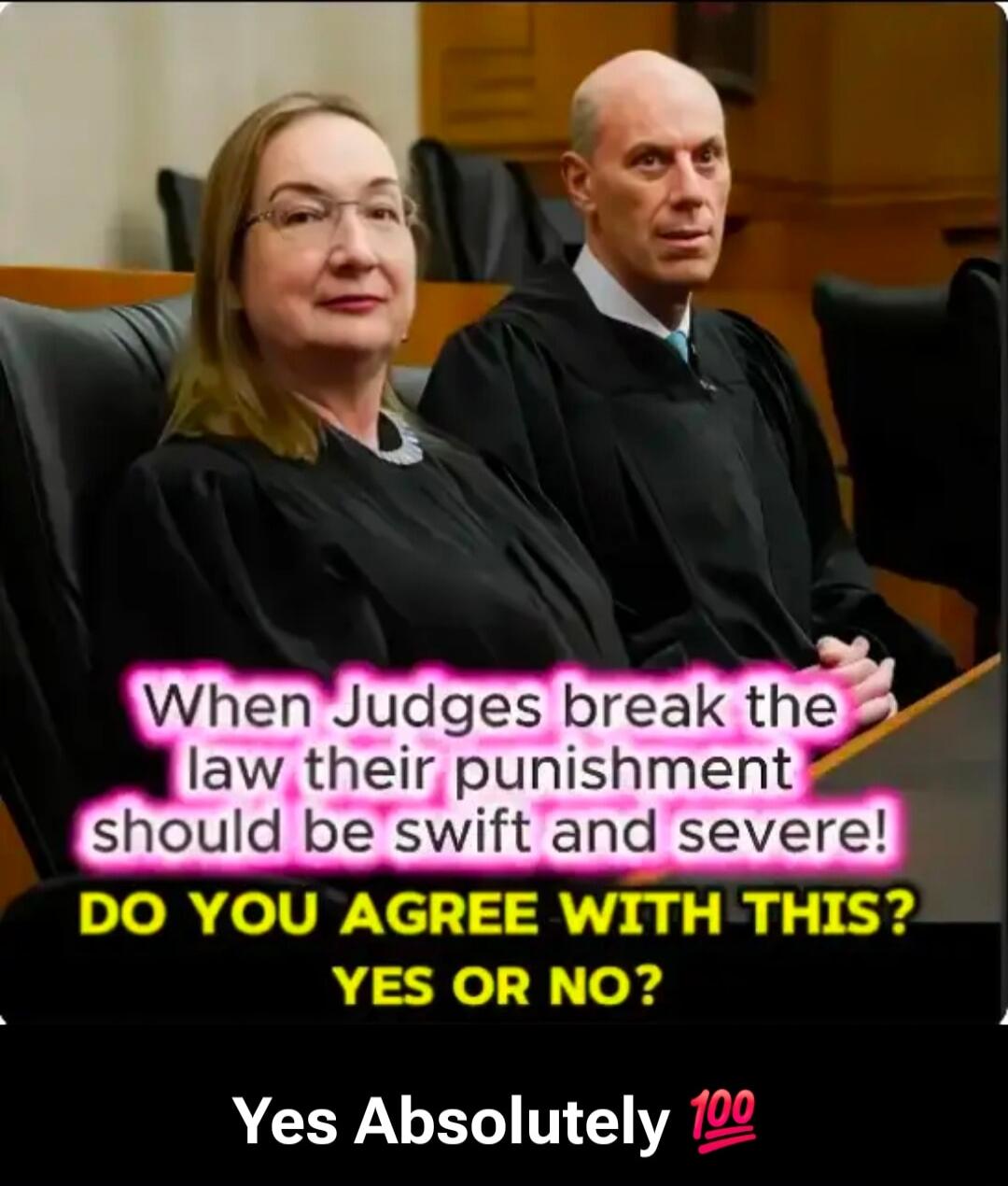 When Judges break the law their punishment should be swift and severe! DO YOU AGREE WITH THIS? YES OR NO? Yes Absolutely 💯