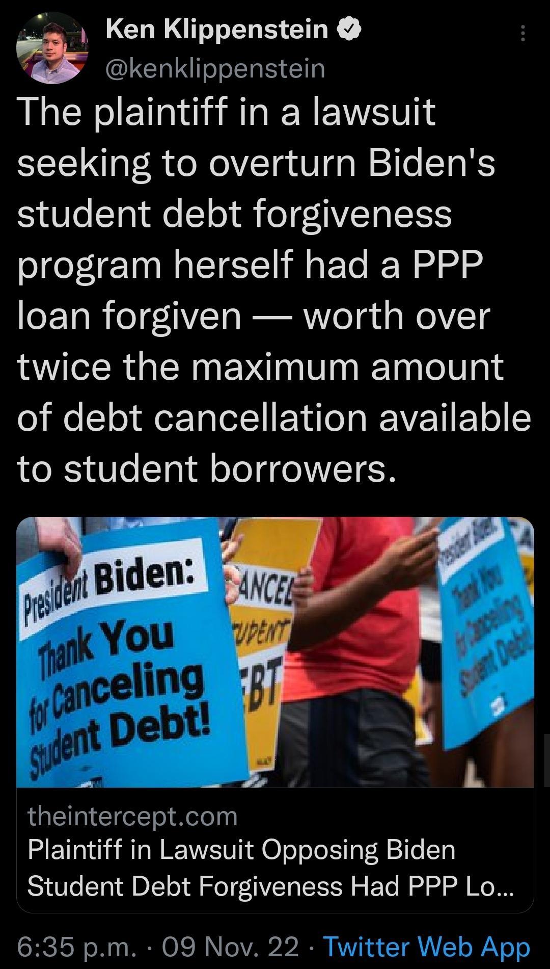 P CUNEEL R ENY kenklippenstein The plaintiff in a lawsuit seeking to overturn Bidens student debt forgiveness program herself had a PPP loan forgiven worth over twice the maximum amount of debt cancellation available to student borrowers theinterceptcom Plaintiff in Lawsuit Opposing Biden Student Debt Forgiveness Had PPP Lo 635 pm 09 Nov 22 Twitter Web App