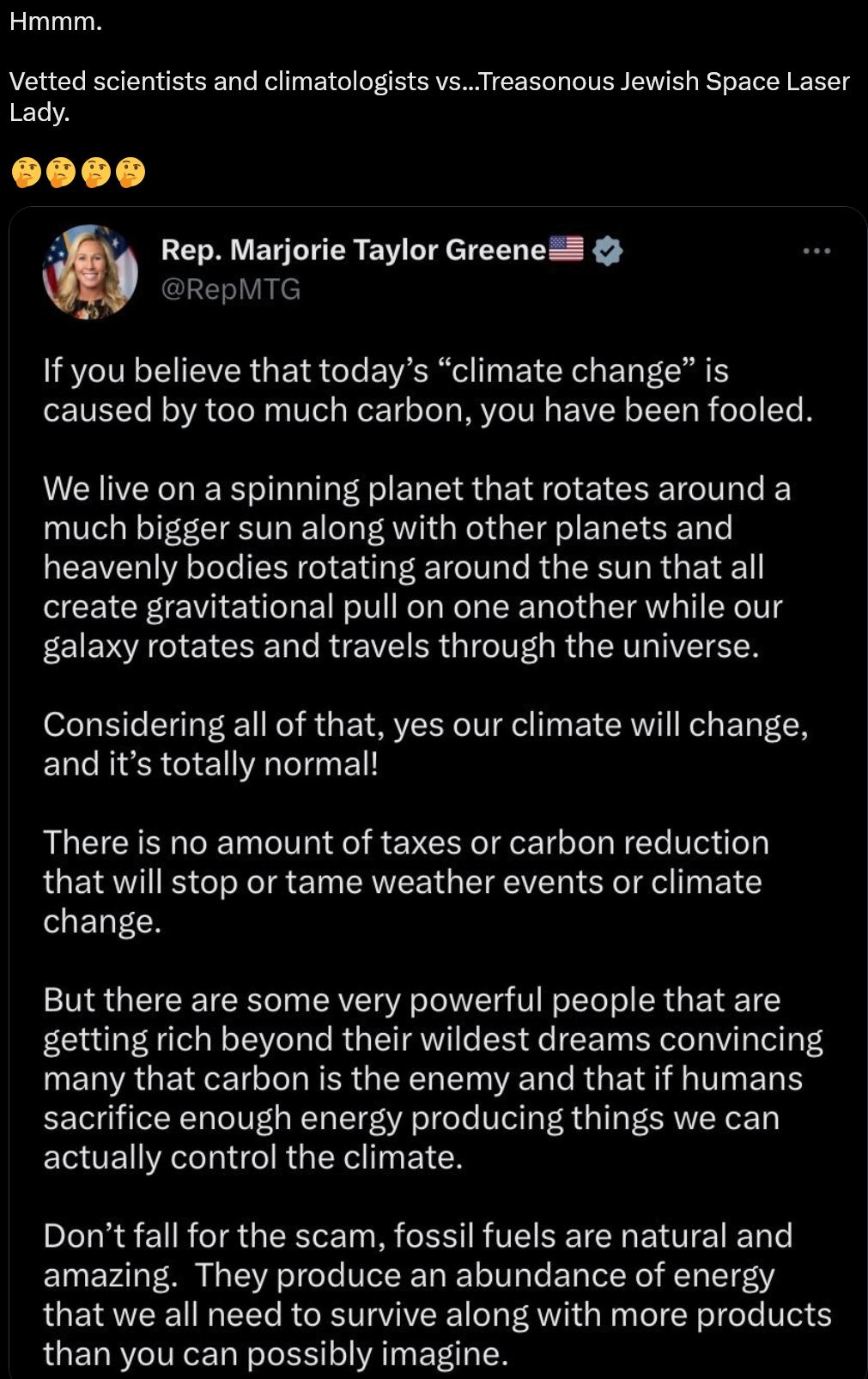 Hmmm Vetted scientists and climatologists vsTreasonous Jewish Space Laser Lady Rep Marjorie Taylor Greene 2 GLELT If you believe that todays climate change is caused by too much carbon you have been fooled VG R R I I EG IR G RN EICEET T Y much bigger sun along with other planets and EEVEL AL R G SR TG L RG T R G ETE create gravitational pull on one another while our galaxy rotates and travels thro
