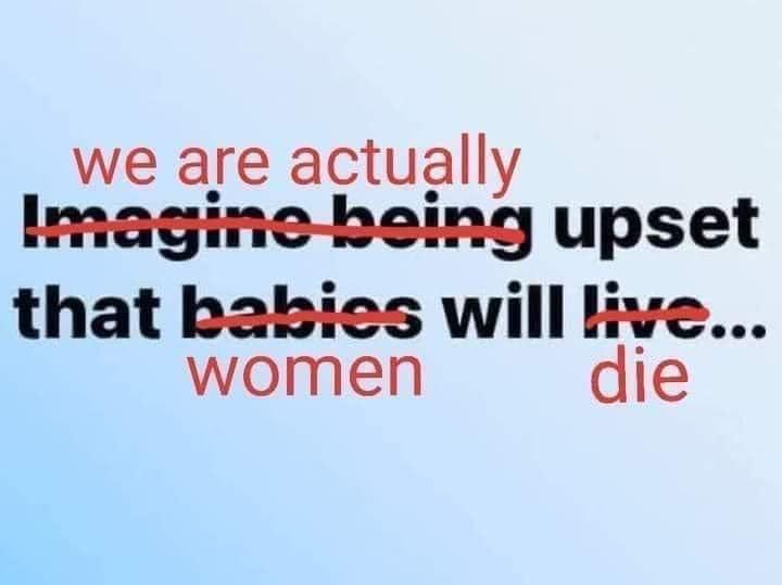 we are actually Imaginc keingupset that babies will live women die