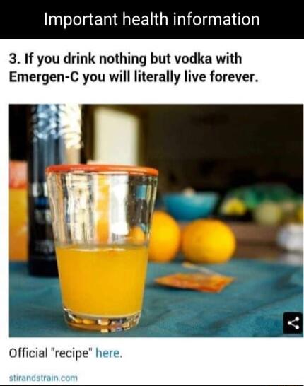 lolelaE N CENGRI I ETTeh 3 If you drink nothing but vodka with Emergen C you will literally live forever Official recipe