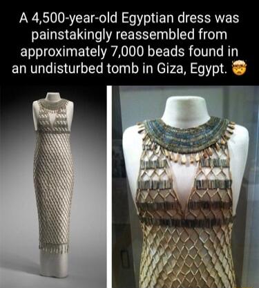 A 4500 year old Egyptian dress was EIS EL R CE R B R approximately 7000 beads found in an undisturbed tomb in Giza Egypt